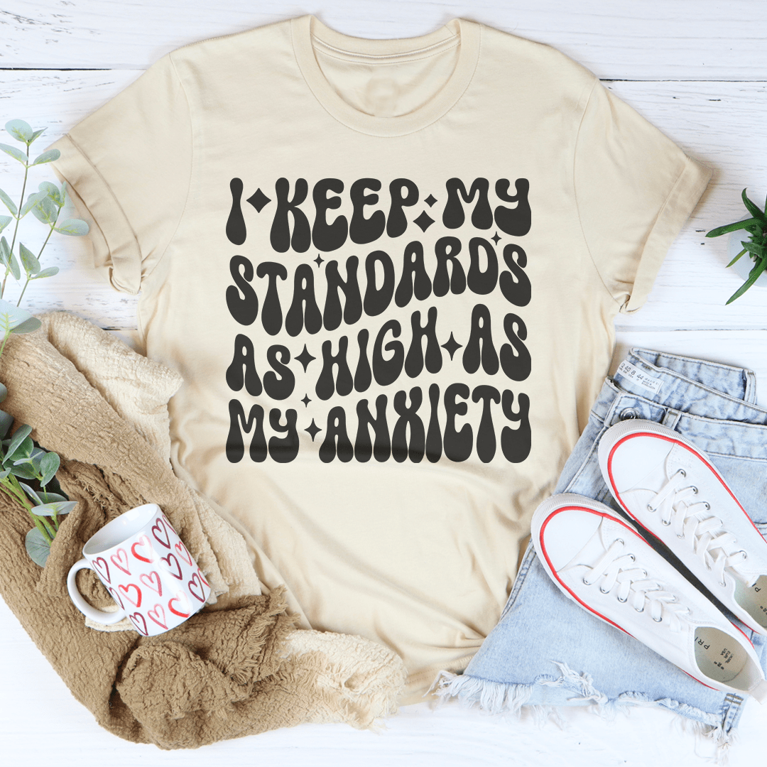 I Keep My Standards As High As My Anxiety Tee