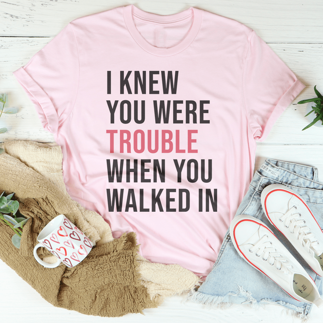 I Knew You Were Trouble When You Walked In Tee