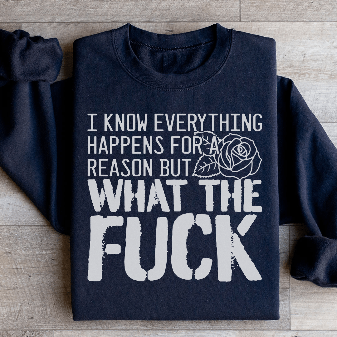 I Know Everything Happens For A Reason But WTF Sweatshirt