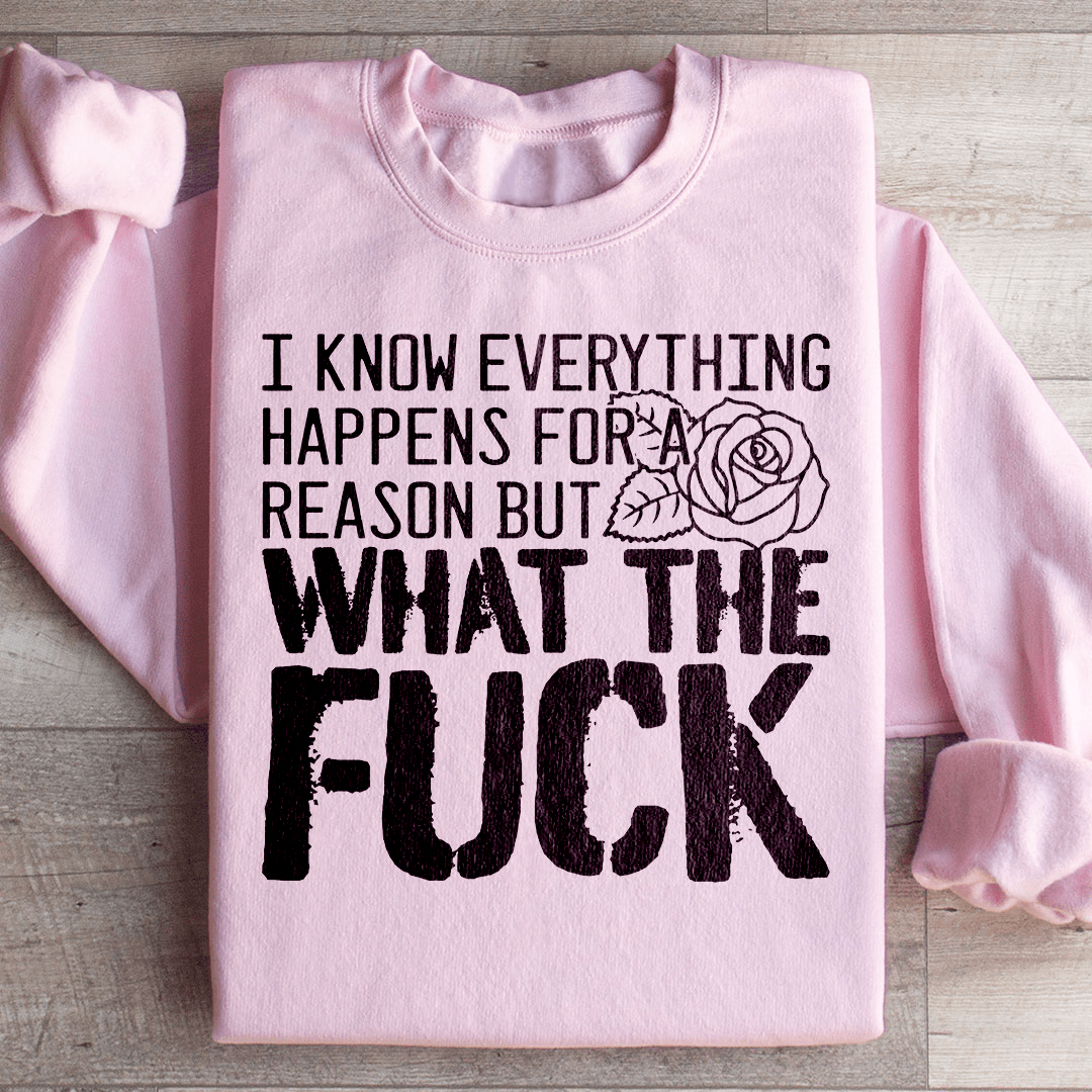 I Know Everything Happens For A Reason But WTF Sweatshirt