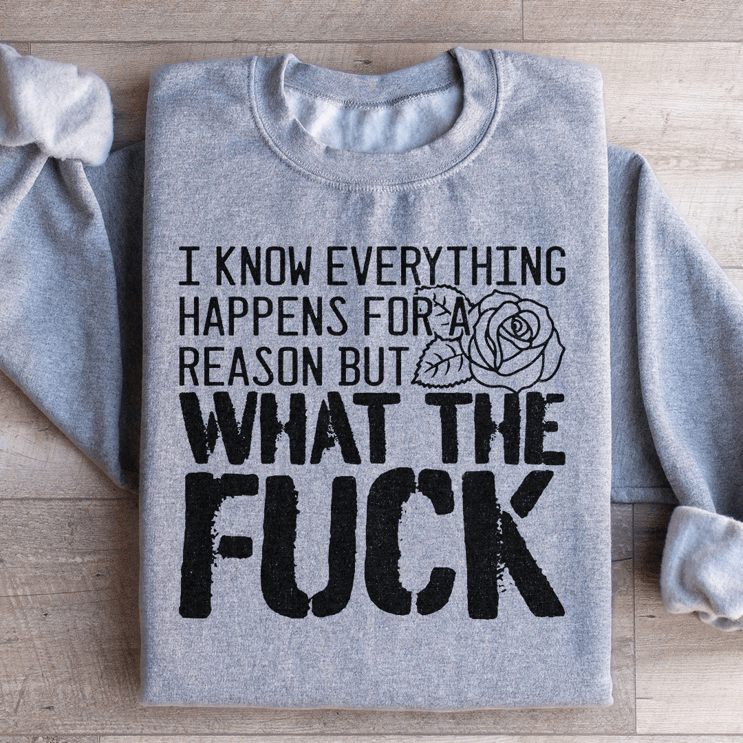 I Know Everything Happens For A Reason But WTF Sweatshirt