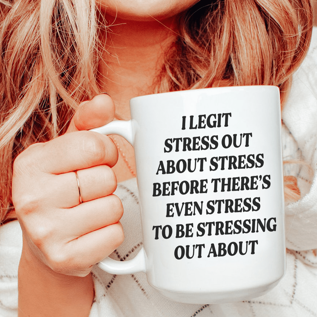 I Legit Stress Out Ceramic Mug 15 oz