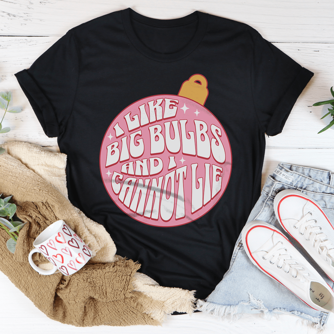 I Like Big Bulbs And I Cannot Lie Tee