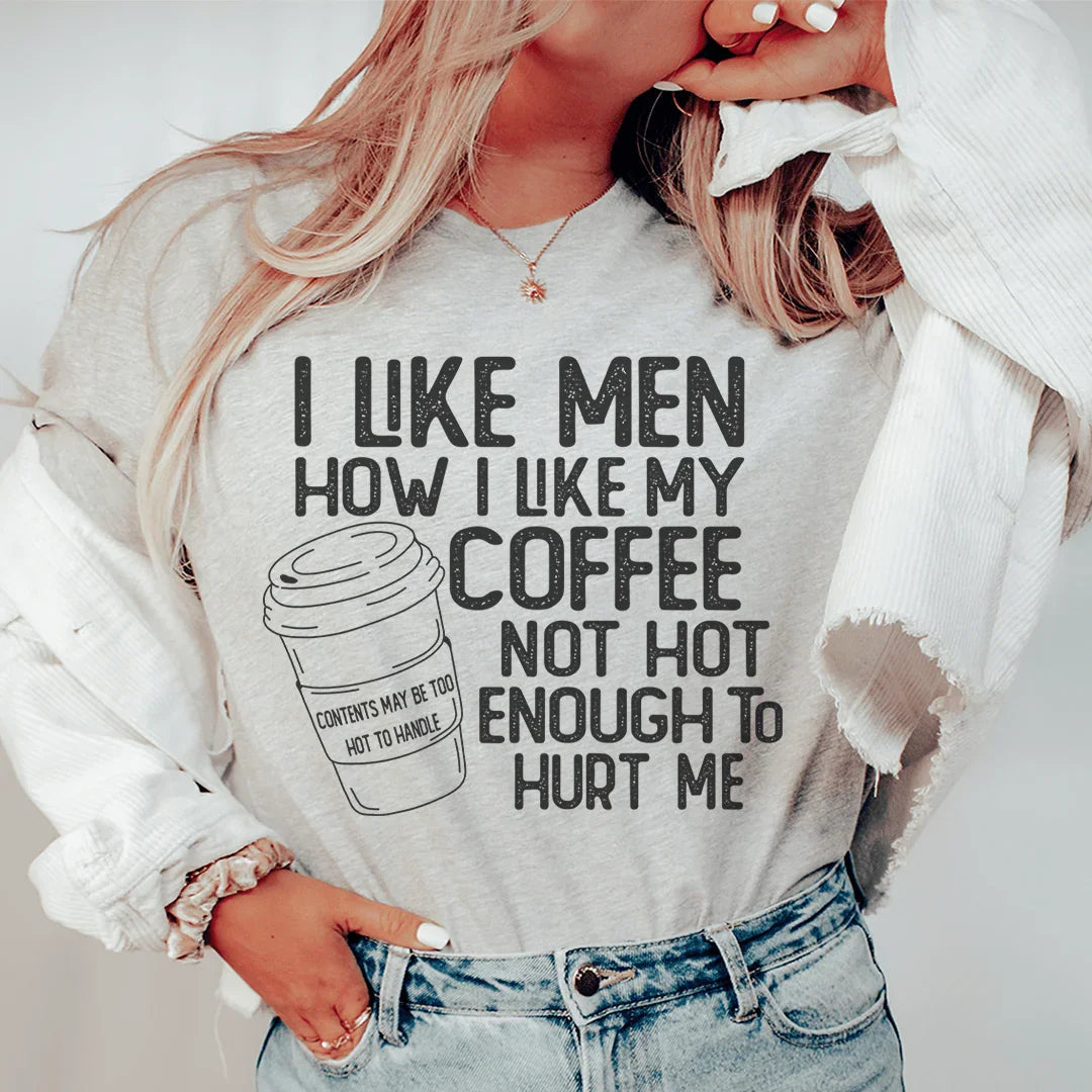 I Like Men How I Like My Coffee Not Hot Enough To Hurt Me Tee