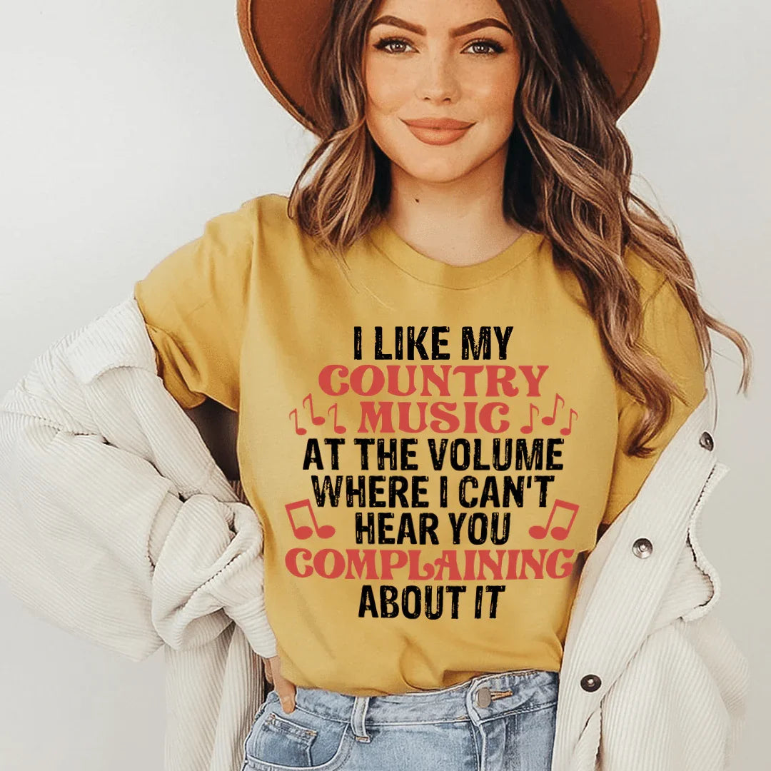 I Like My Country Music At The Volume Where I Can't Hear You Complaining About It Tee
