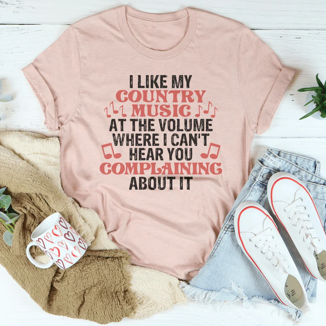 I Like My Country Music At The Volume Where I Can't Hear You Complaining About It Tee