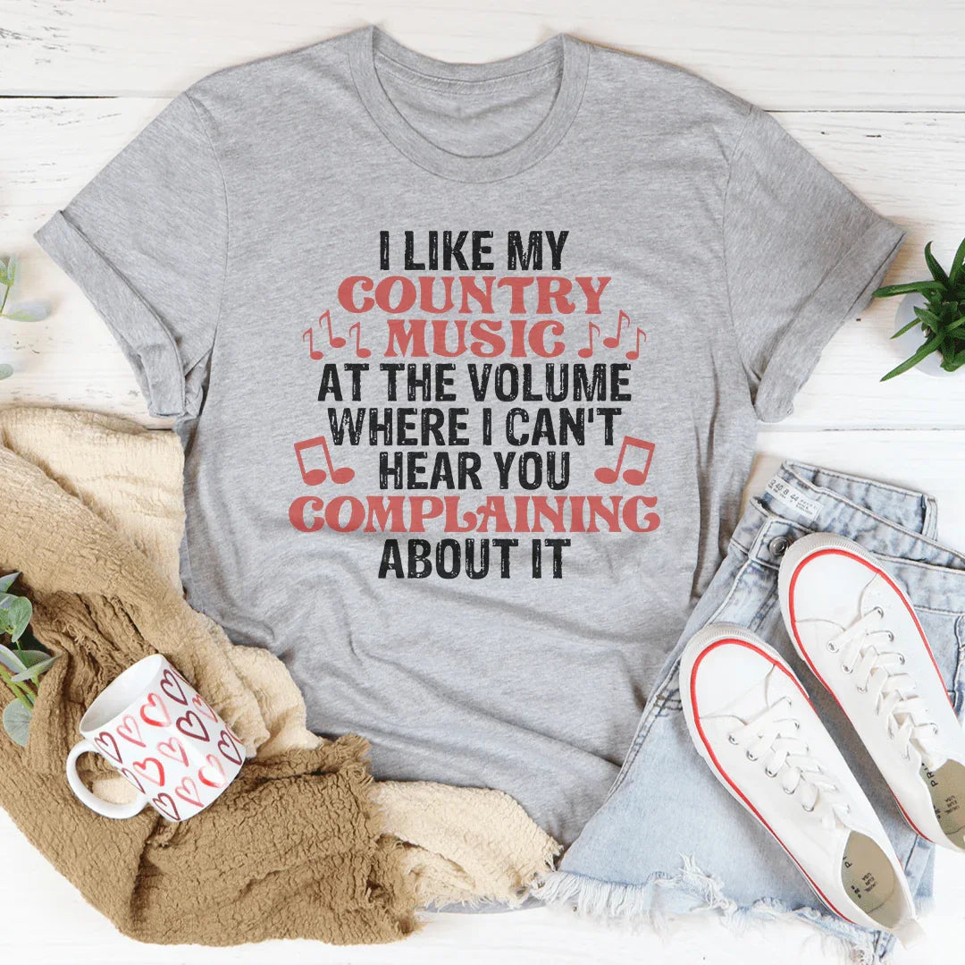 I Like My Country Music At The Volume Where I Can't Hear You Complaining About It Tee