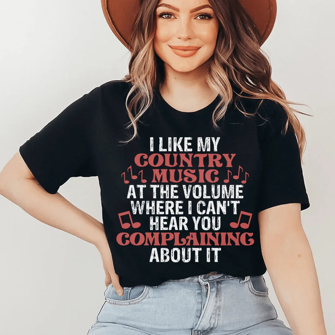 I Like My Country Music At The Volume Where I Can't Hear You Complaining About It Tee