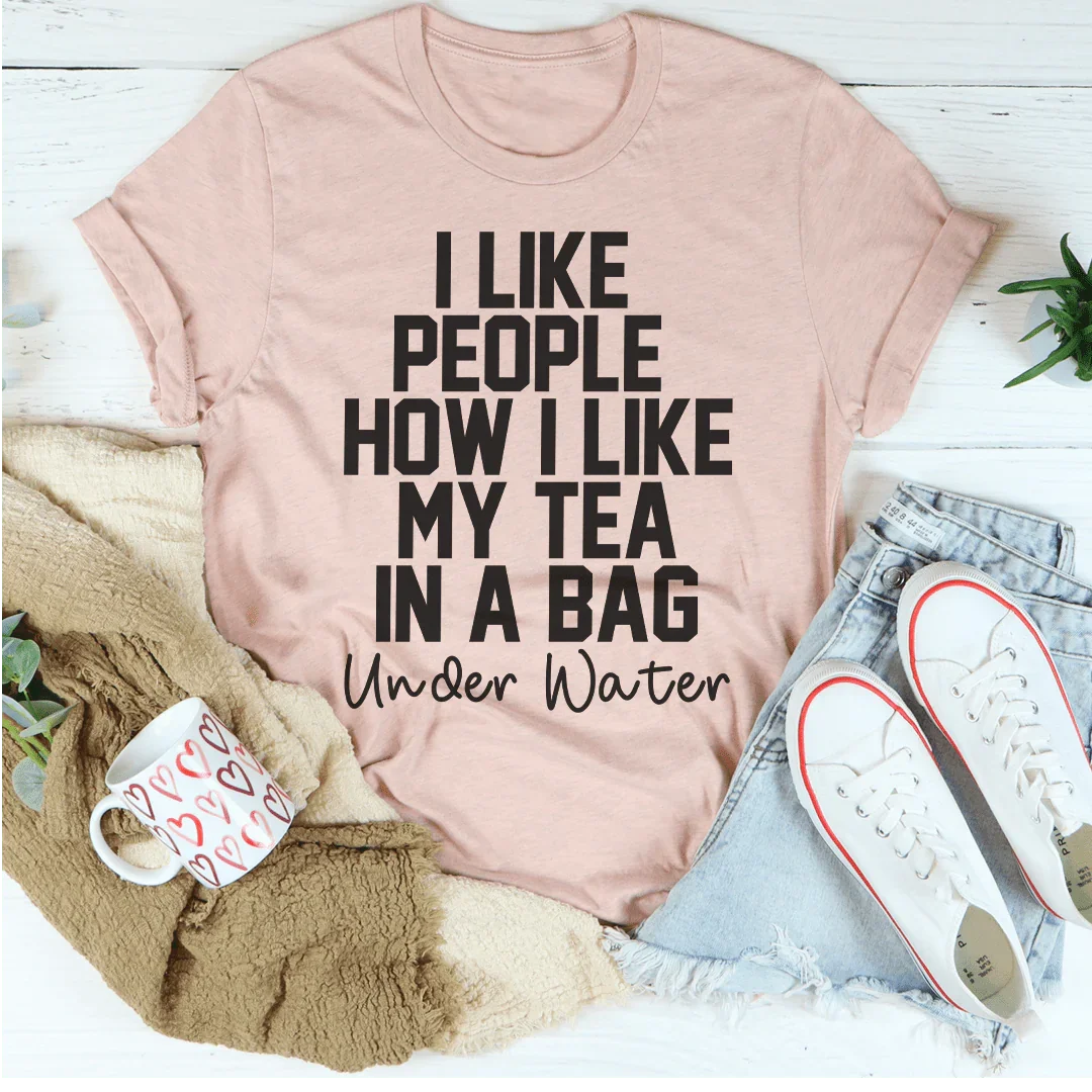 I Like People How I Like My Tea Tee