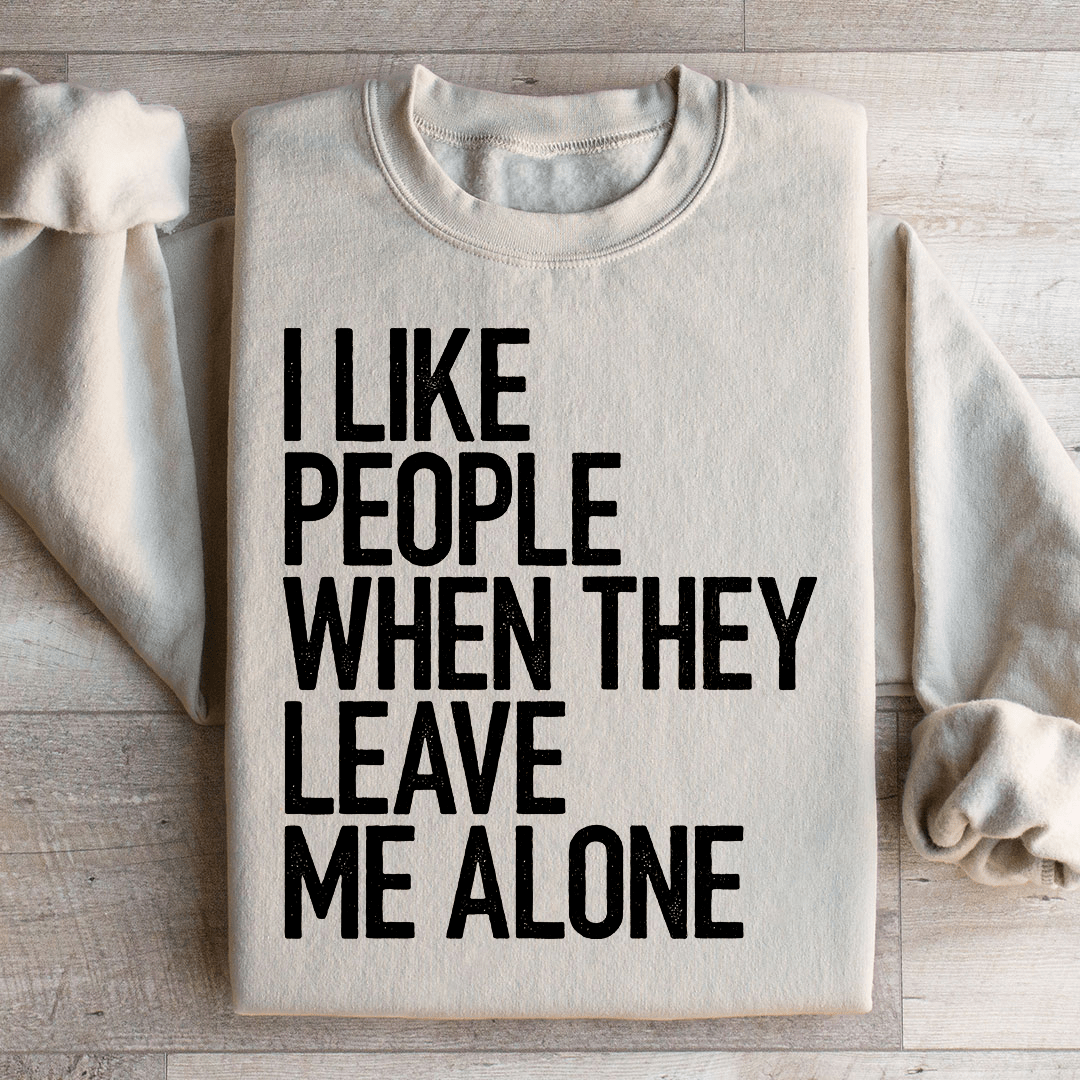 I Like People When They Leave Me Alone Sweatshirt