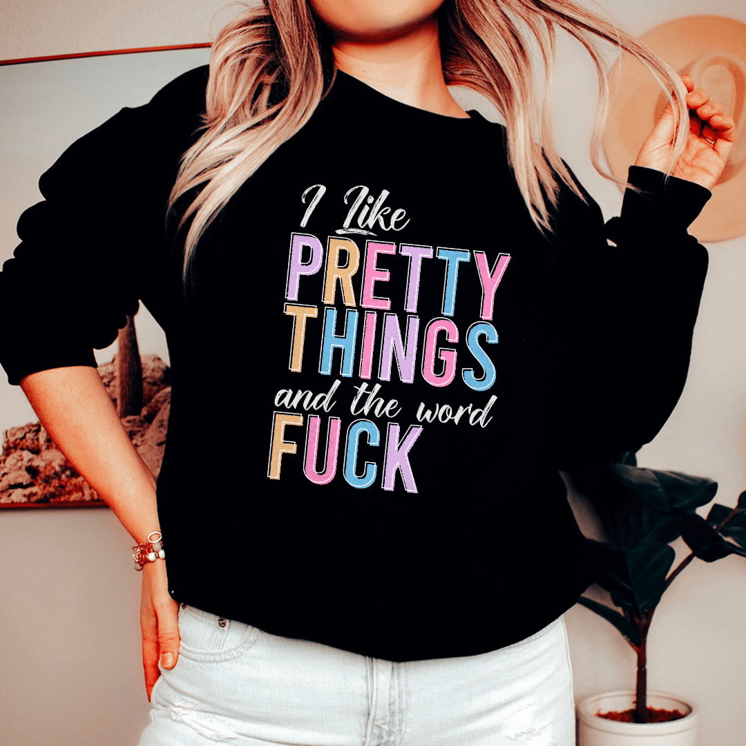 I Like Pretty Things Sweatshirt