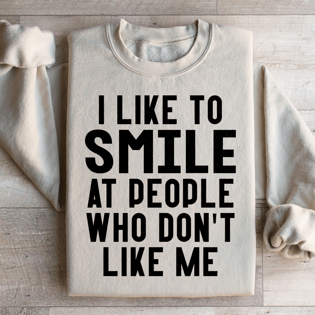 I Like To Smile At People Who Don't Like Me Sweatshirt