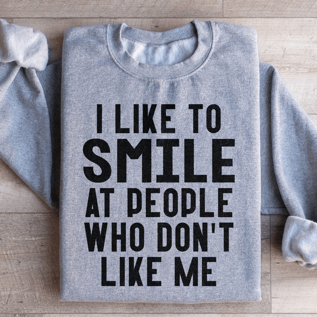 I Like To Smile At People Who Don't Like Me Sweatshirt
