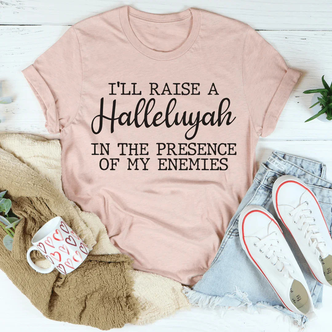 I'll Raise A Halleluyah In The Presence Of My Enemies Tee