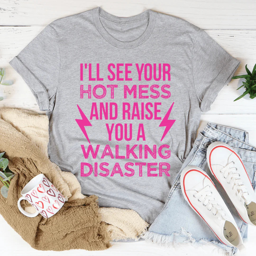 I'll See Your Hot Mess And Raise You A Walking Disaster Tee