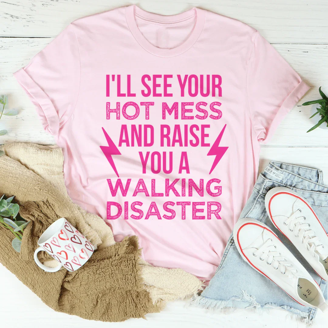 I'll See Your Hot Mess And Raise You A Walking Disaster Tee