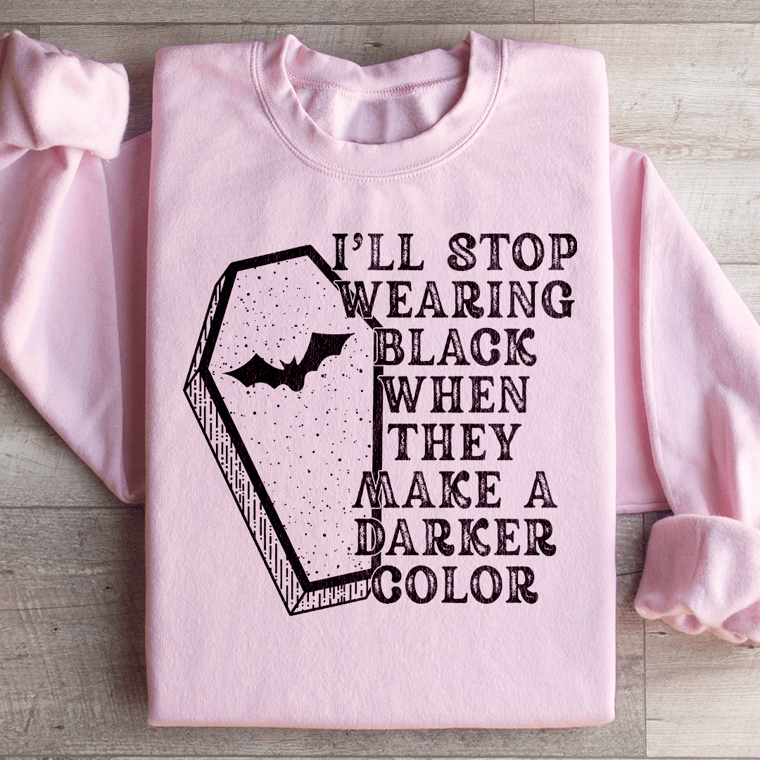 I'll Stop Wearing Black When They Make A Darker Color Halloween Sweatshirt