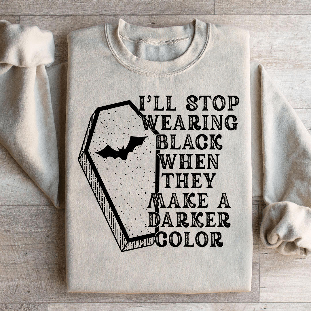 I'll Stop Wearing Black When They Make A Darker Color Halloween Sweatshirt