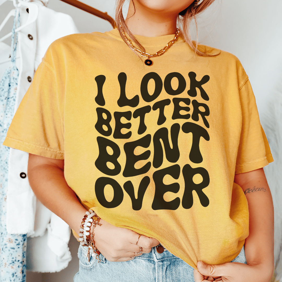 I Look Better Bent Over Tee