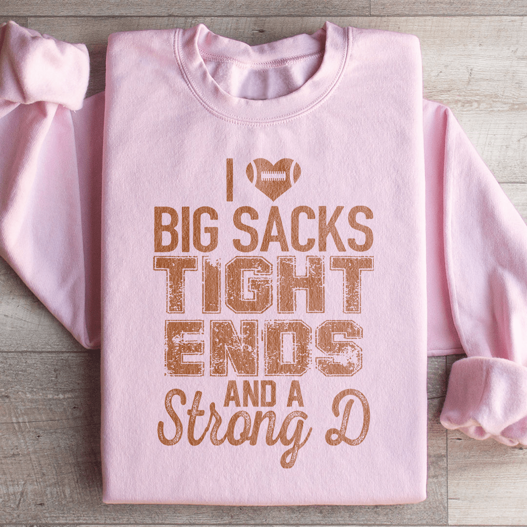 I Love Big Sacks Tight Ends And A Strong D Sweatshirt