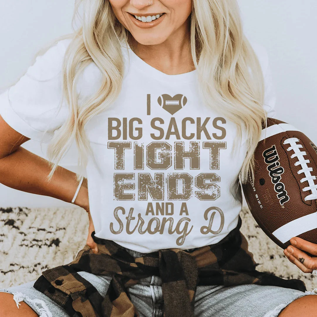 I Love Big Sacks Tight Ends And A Strong D Tee