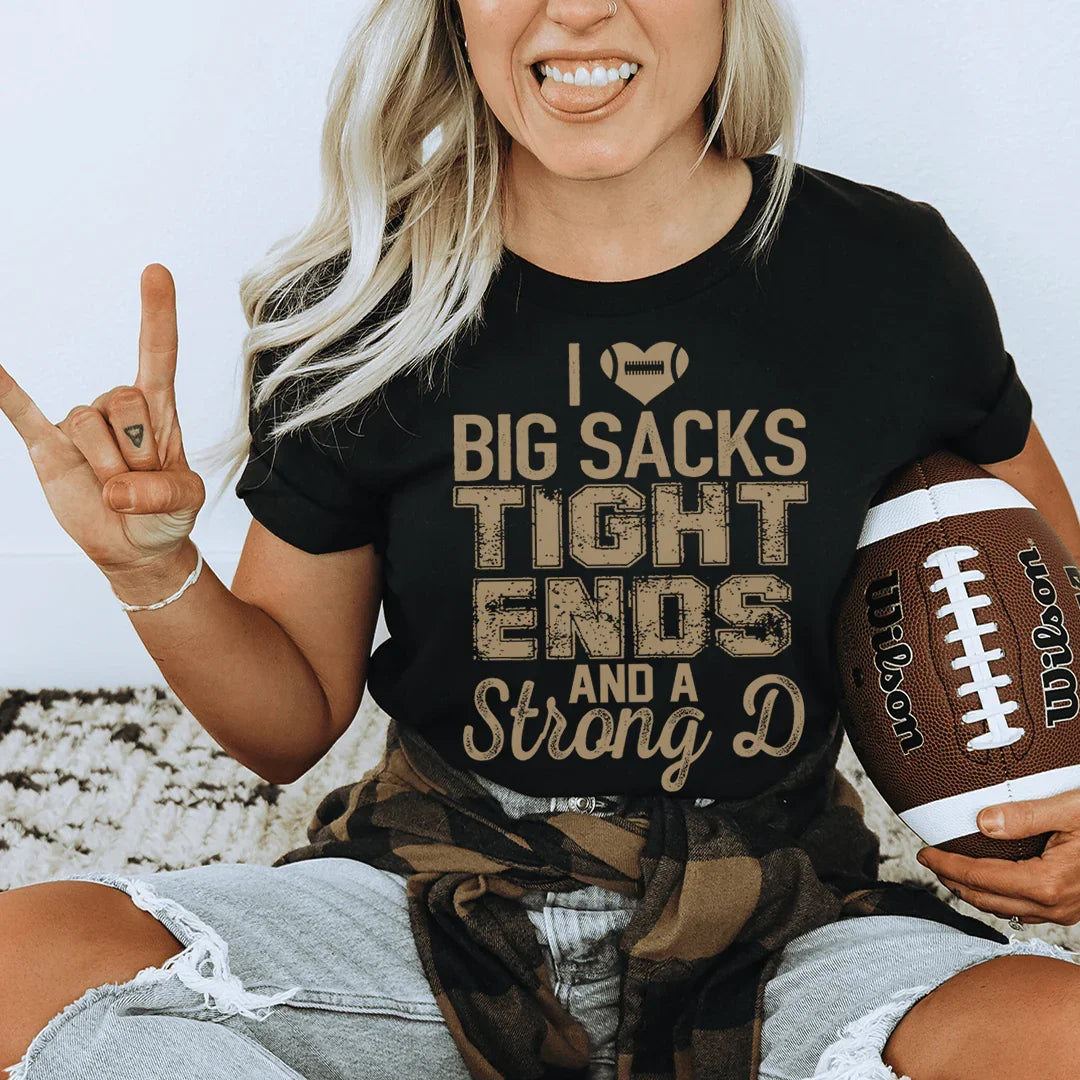 I Love Big Sacks Tight Ends And A Strong D Tee