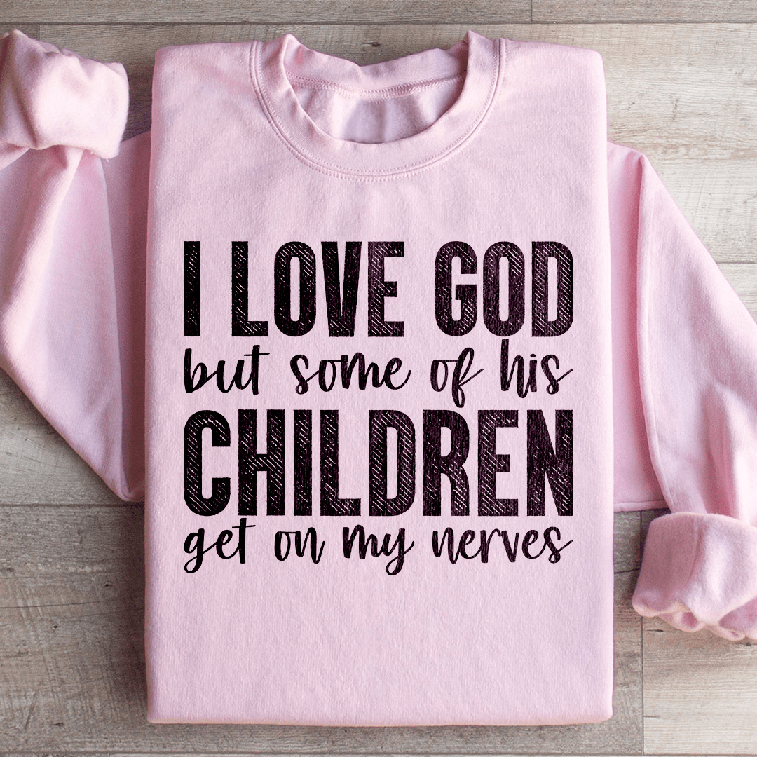 I Love God But Some Of His Children Sweatshirt