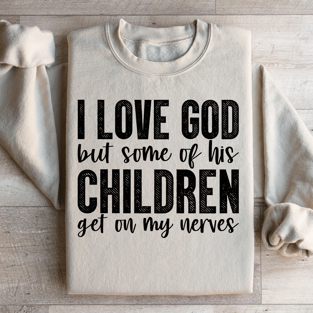 I Love God But Some Of His Children Sweatshirt