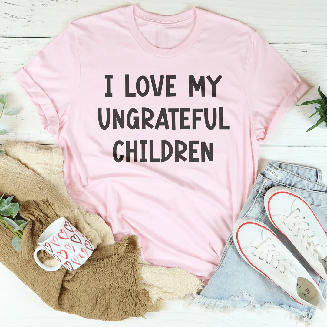 I Love My Ungrateful Children Tee