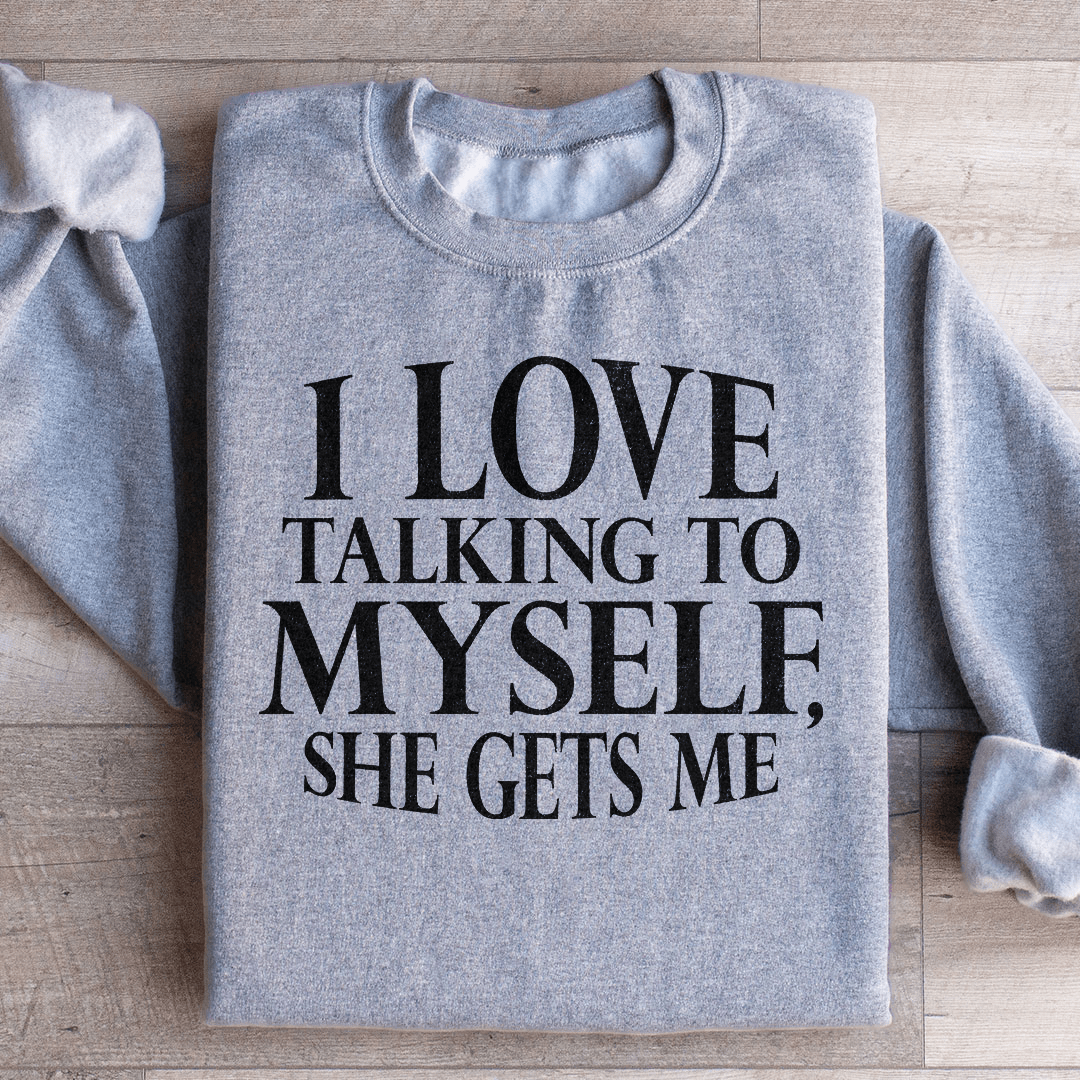 I Love Talking to Myself Sweatshirt