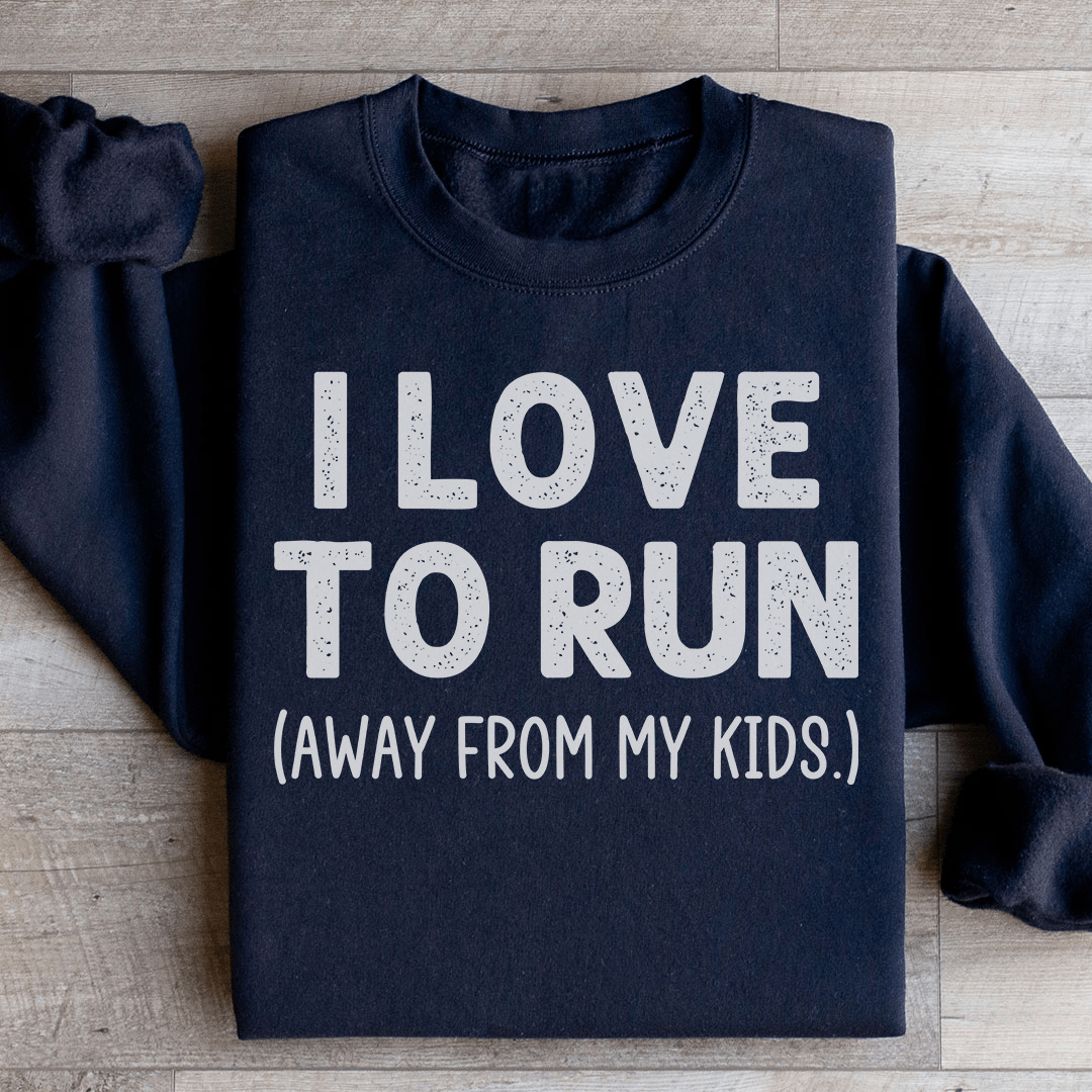 I Love To Run Away From My Kids Sweatshirt