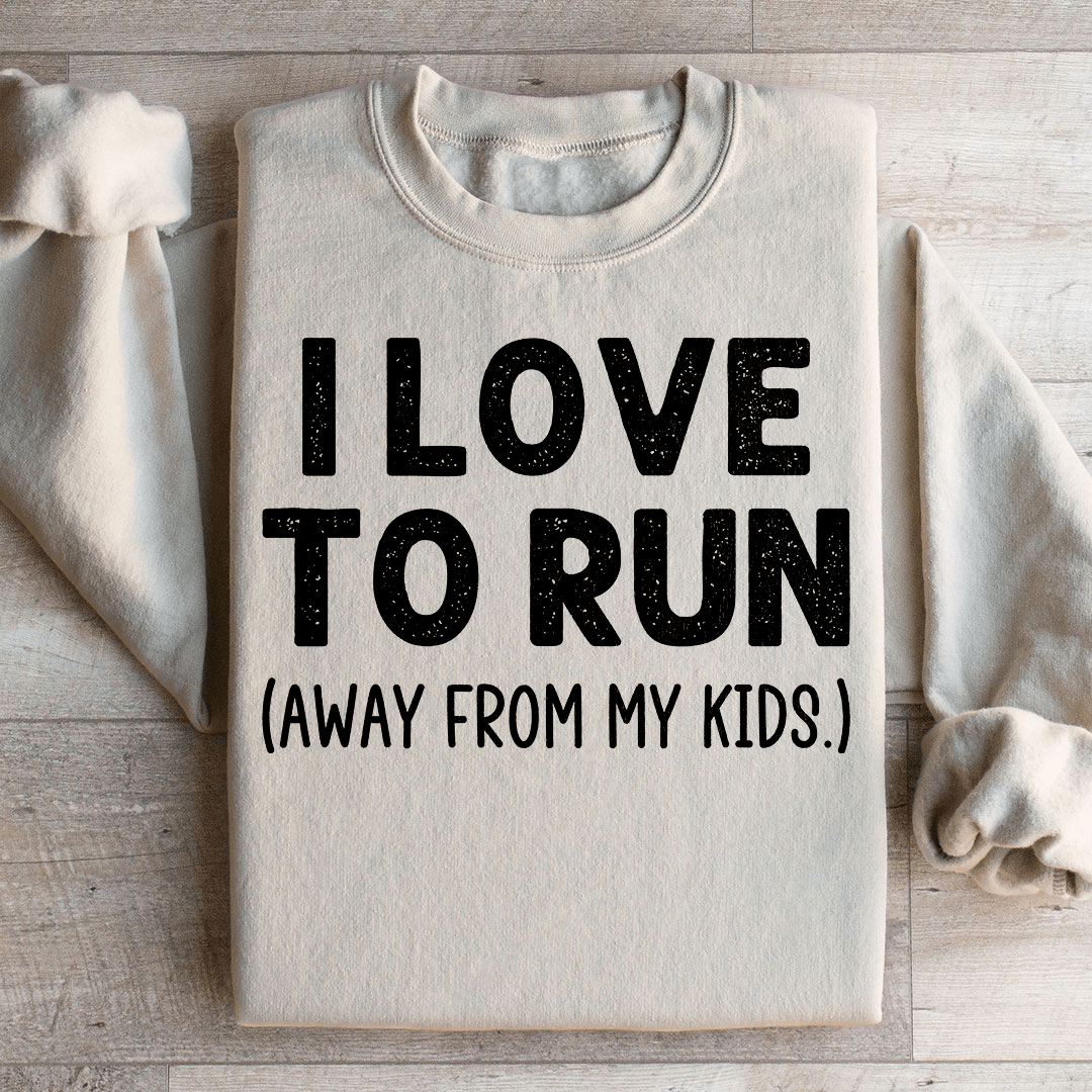 I Love To Run Away From My Kids Sweatshirt
