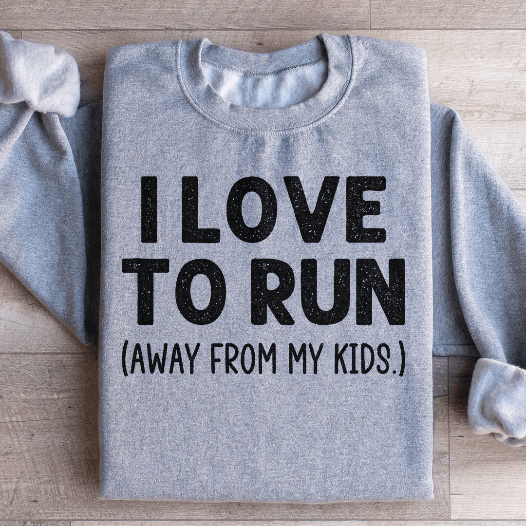 I Love To Run Away From My Kids Sweatshirt