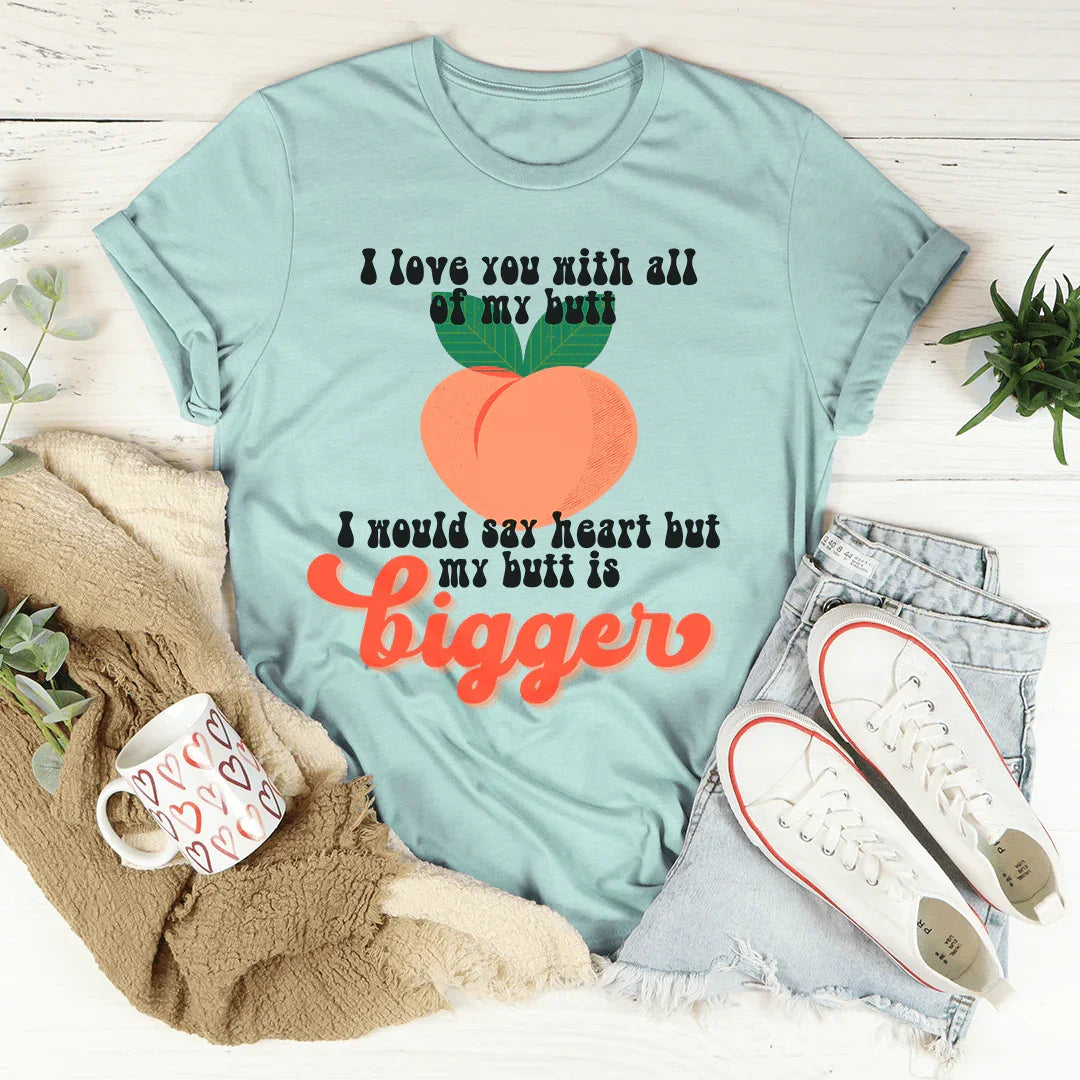 I Love You With All My Butt Tee