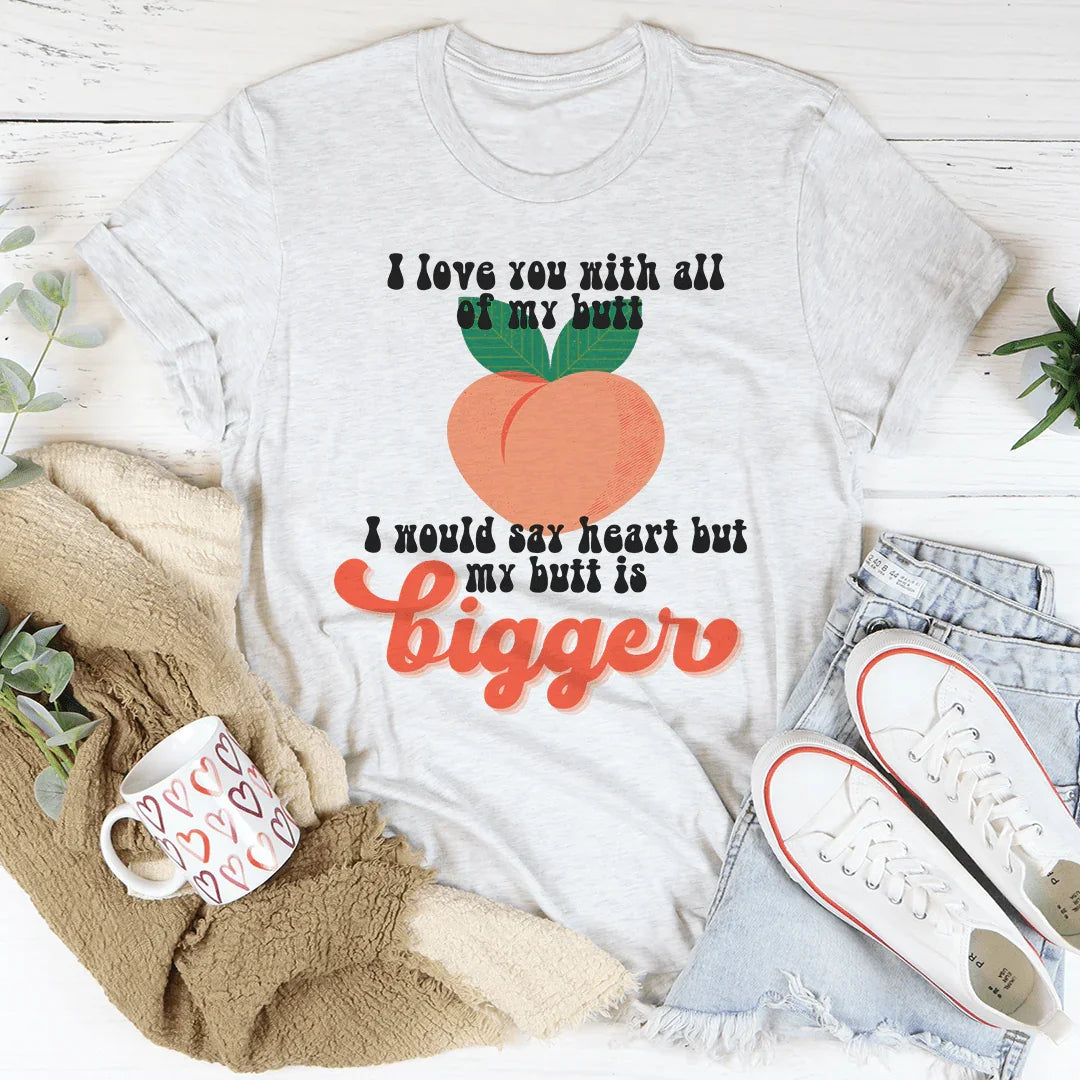 I Love You With All My Butt Tee
