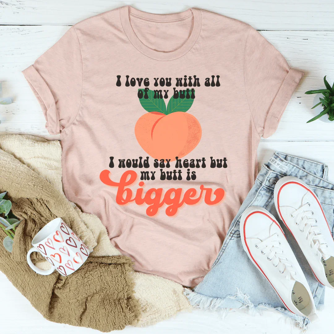 I Love You With All My Butt Tee