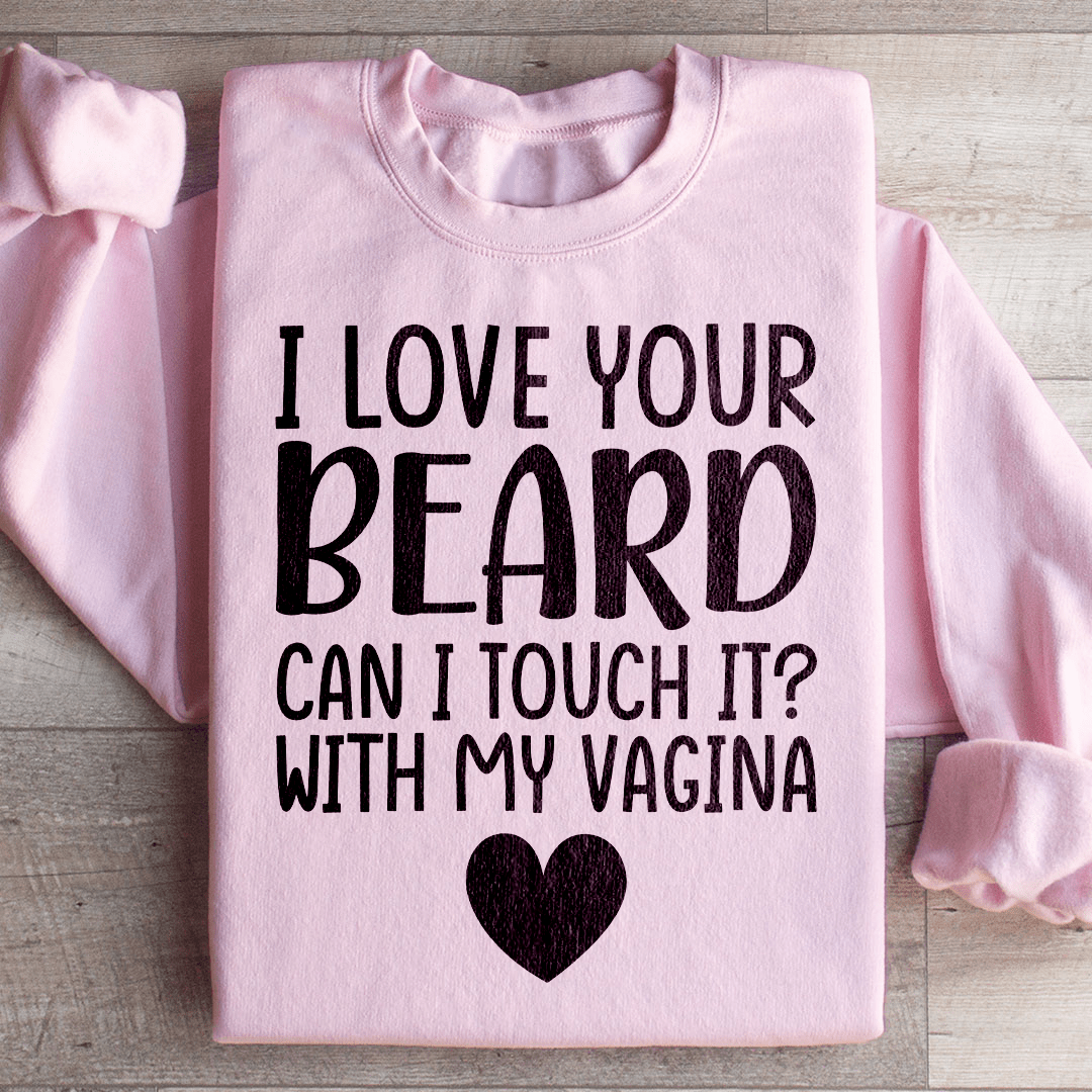 I Love Your Beard Sweatshirt