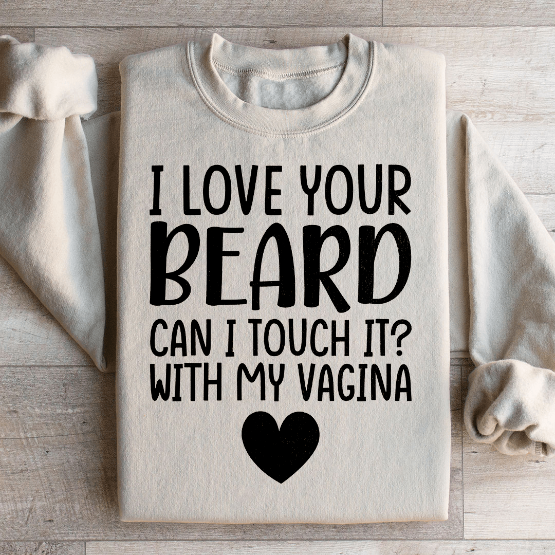 I Love Your Beard Sweatshirt