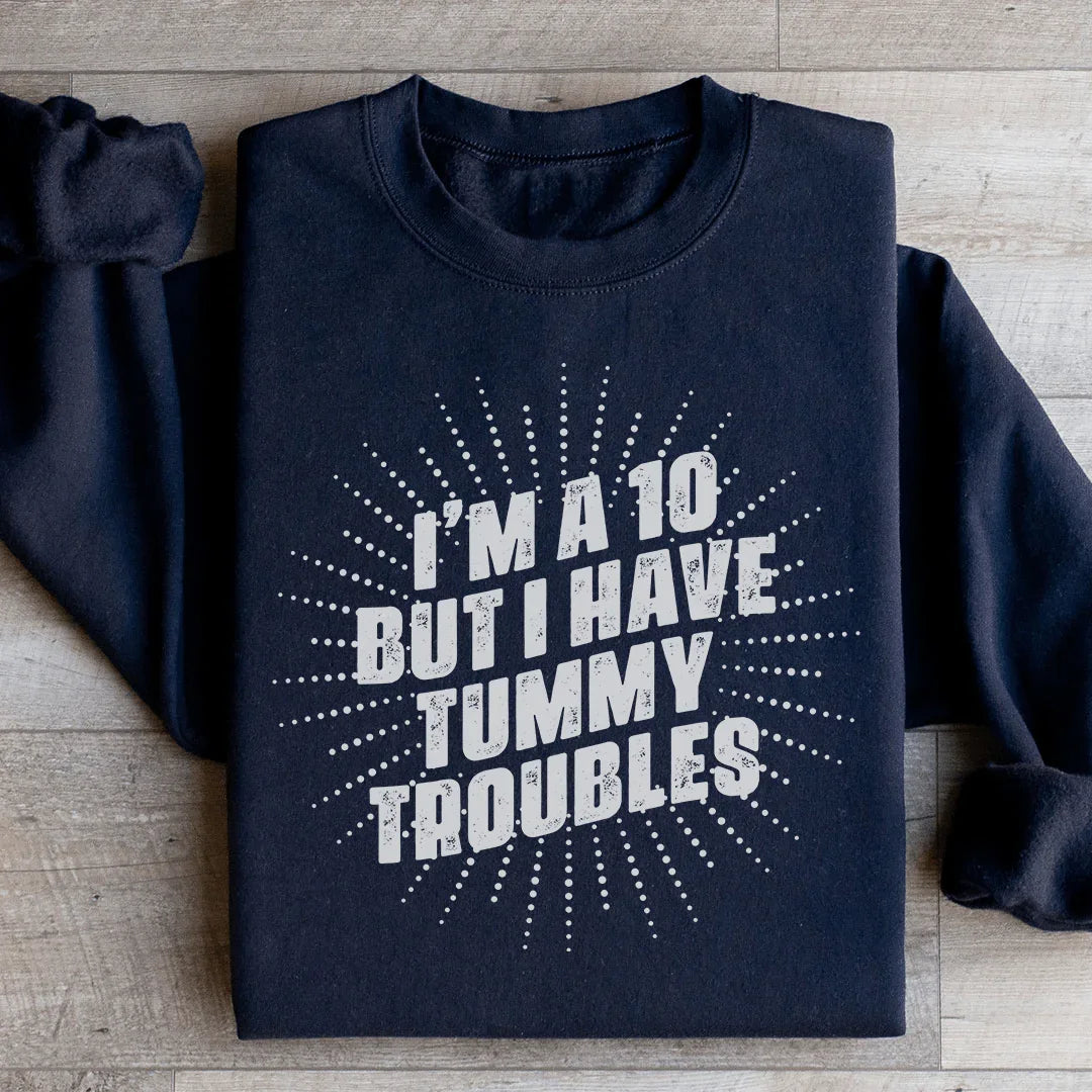 I'm A 10 But I Have Tummy Troubles Sweatshirt