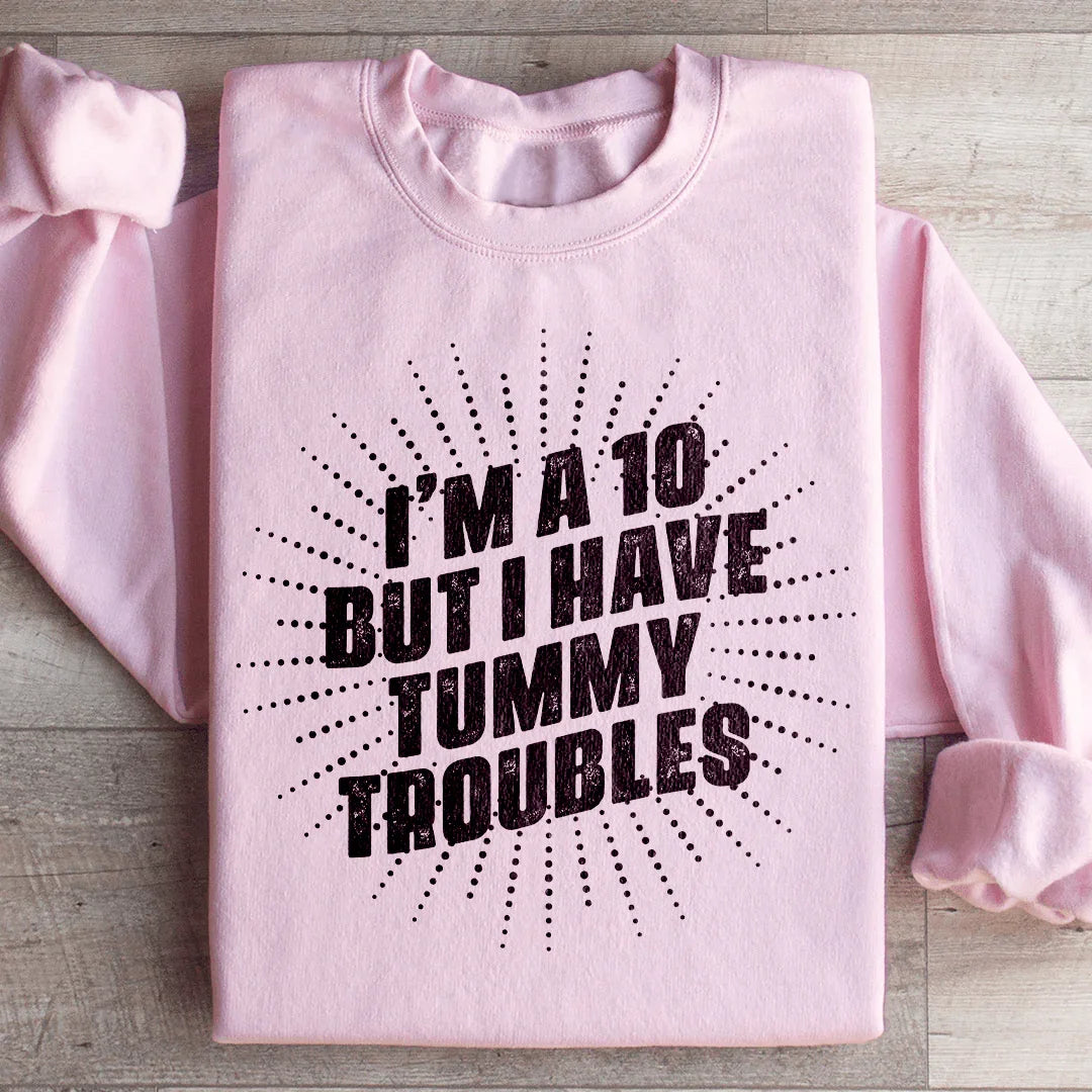 I'm A 10 But I Have Tummy Troubles Sweatshirt