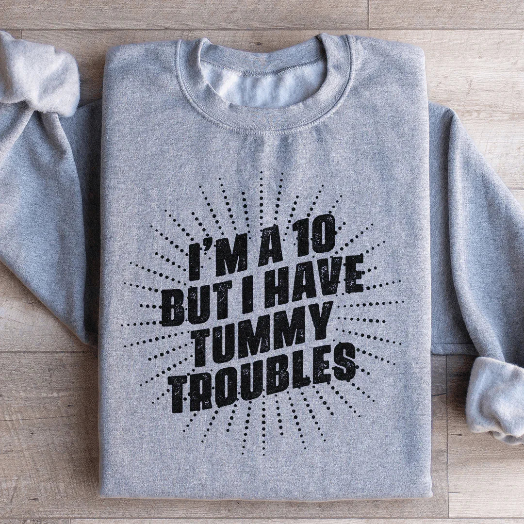 I'm A 10 But I Have Tummy Troubles Sweatshirt