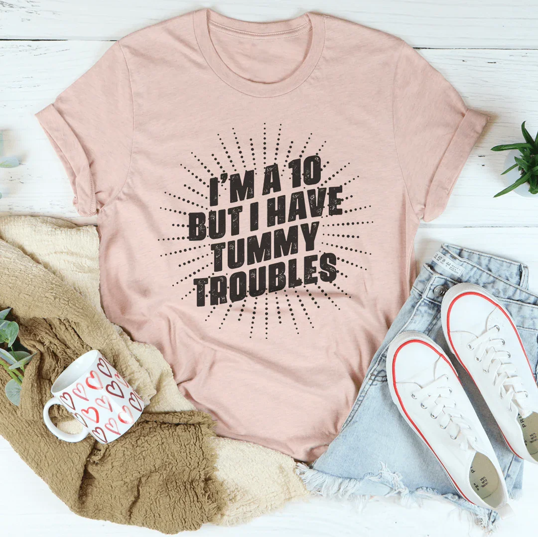 I'm A 10 But I Have Tummy Troubles Tee