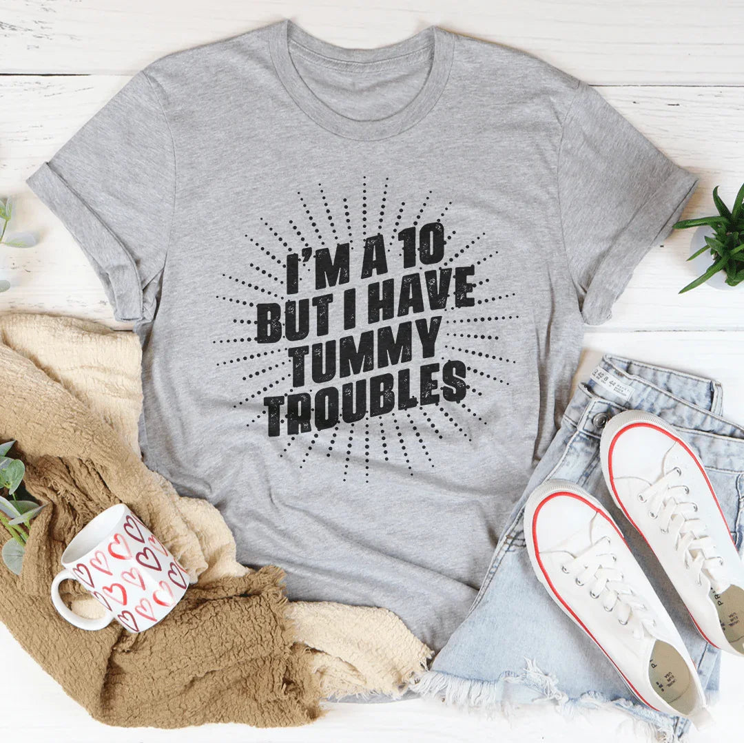 I'm A 10 But I Have Tummy Troubles Tee