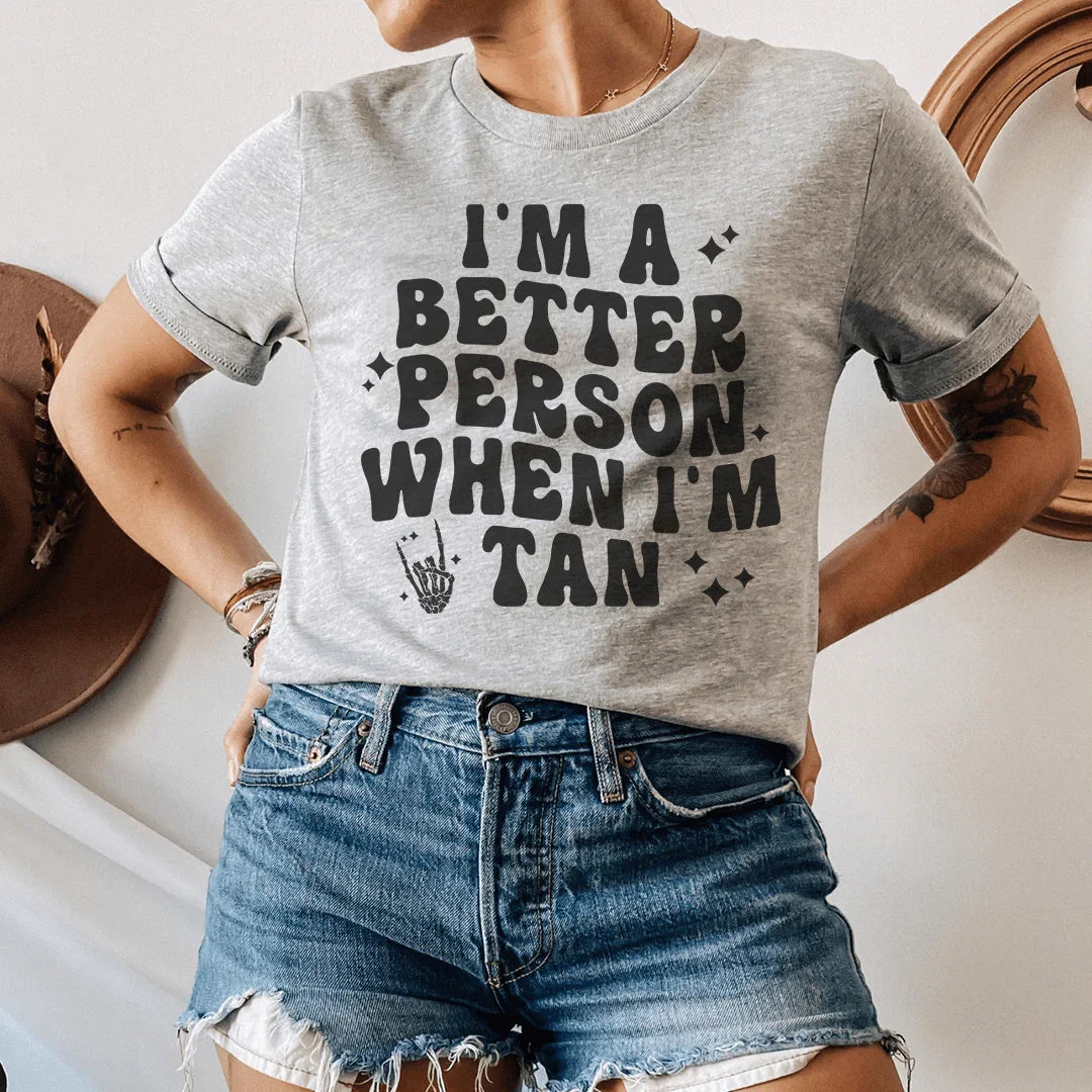 I'm A Better Person When I Am Tan Tee