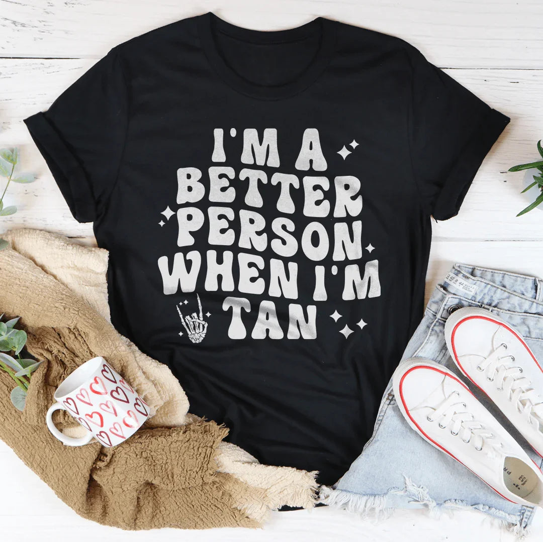 I'm A Better Person When I Am Tan Tee