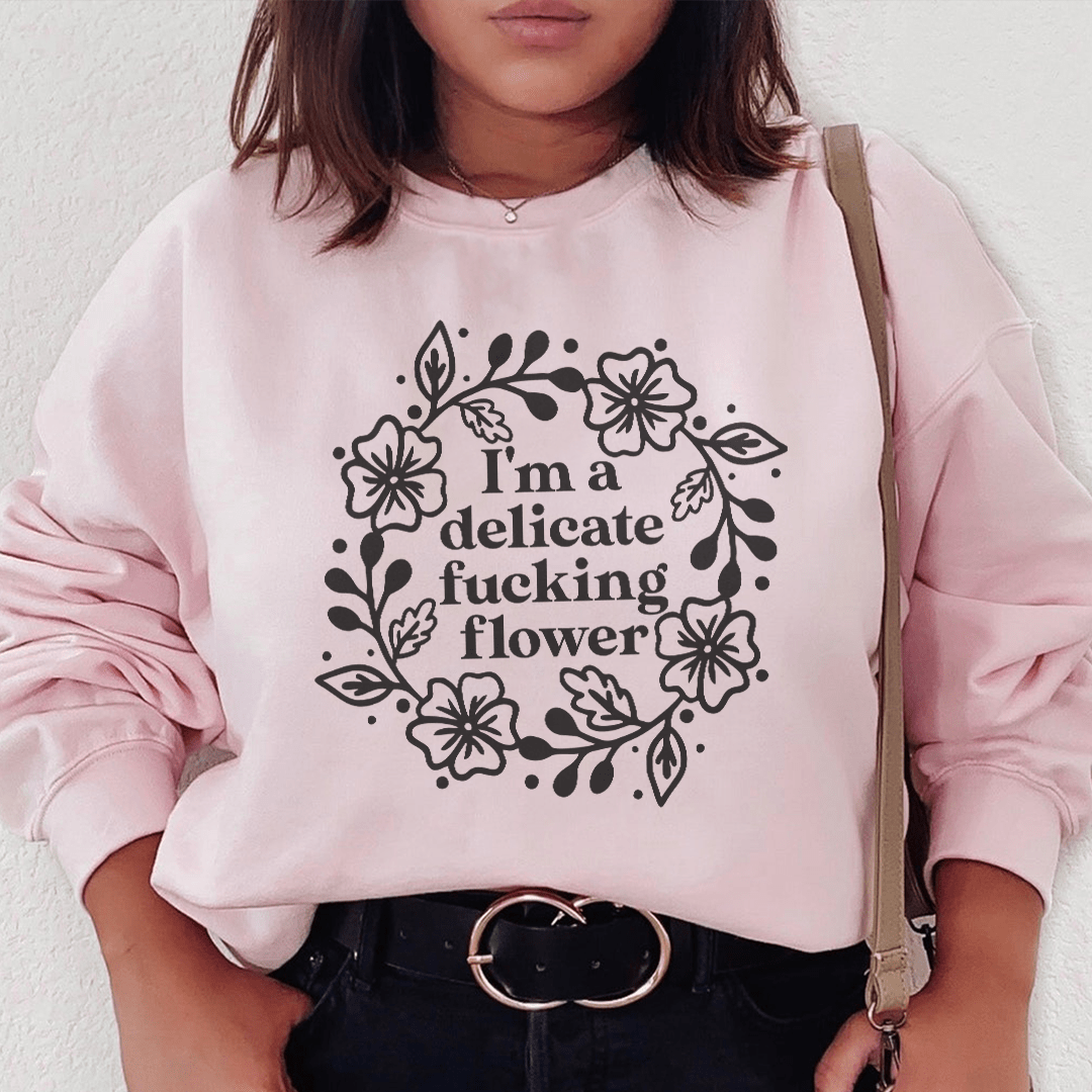 I'm A Delicate Flower Sweatshirt