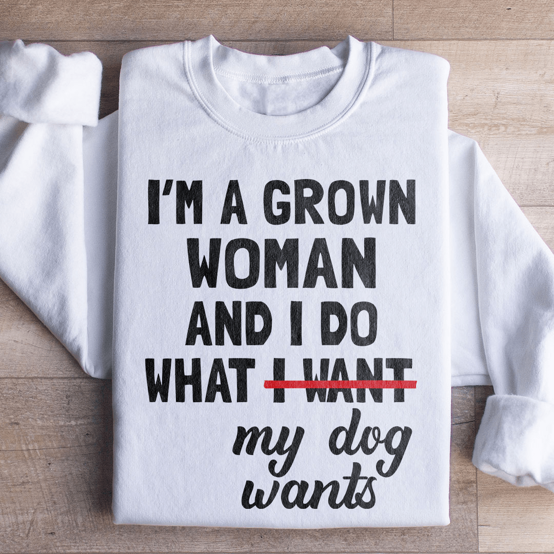 I'm A Grown Woman And I Do What My Dog Wants Sweatshirt