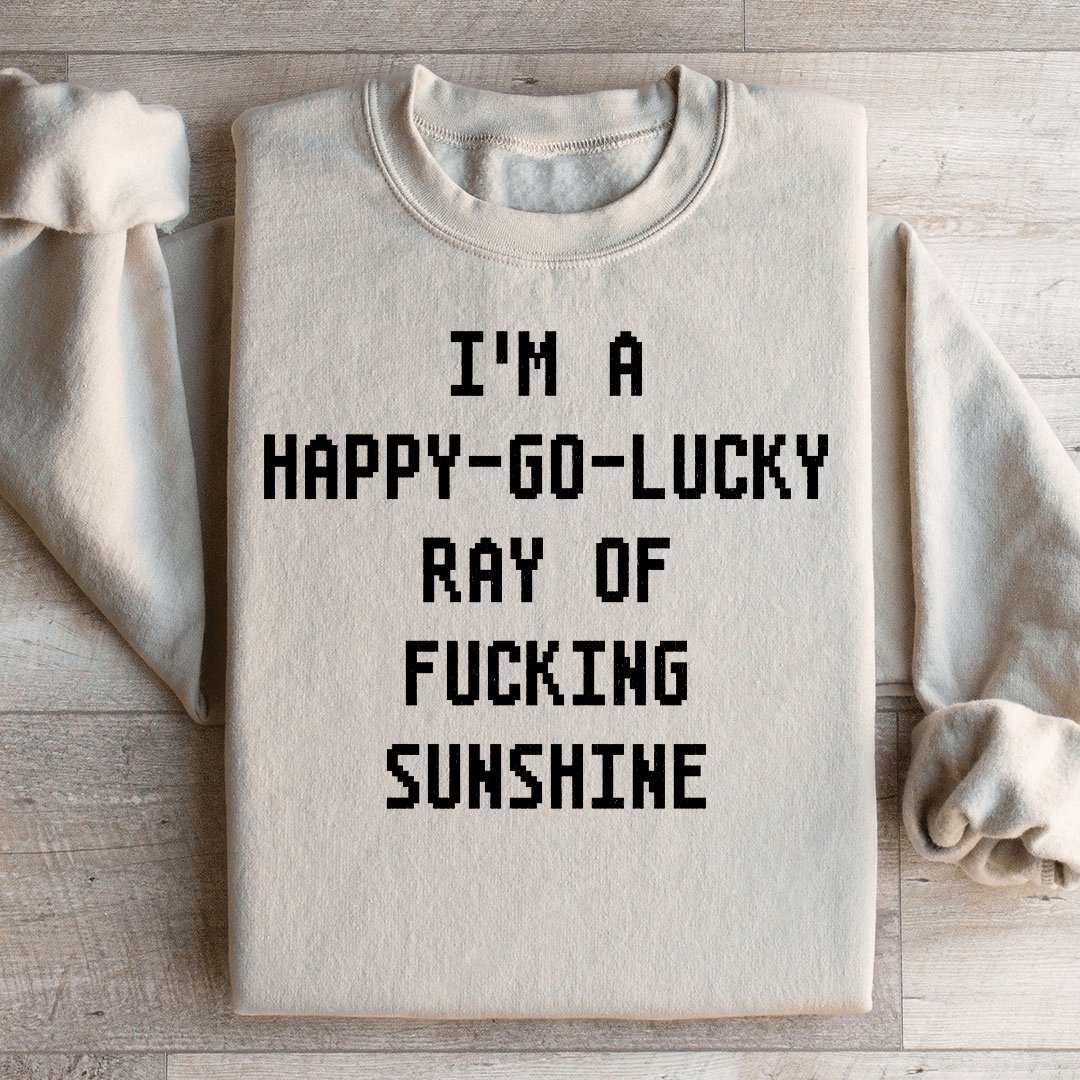 I'm A Happy go lucky Ray Sweatshirt