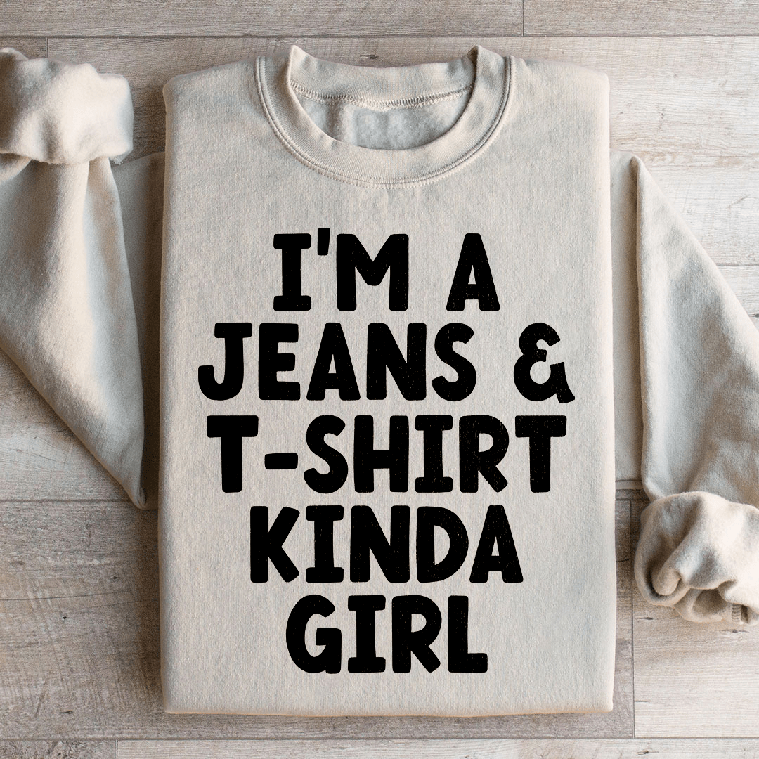 I'm A Jeans & T-Shirt Kinda Girl Sweatshirt