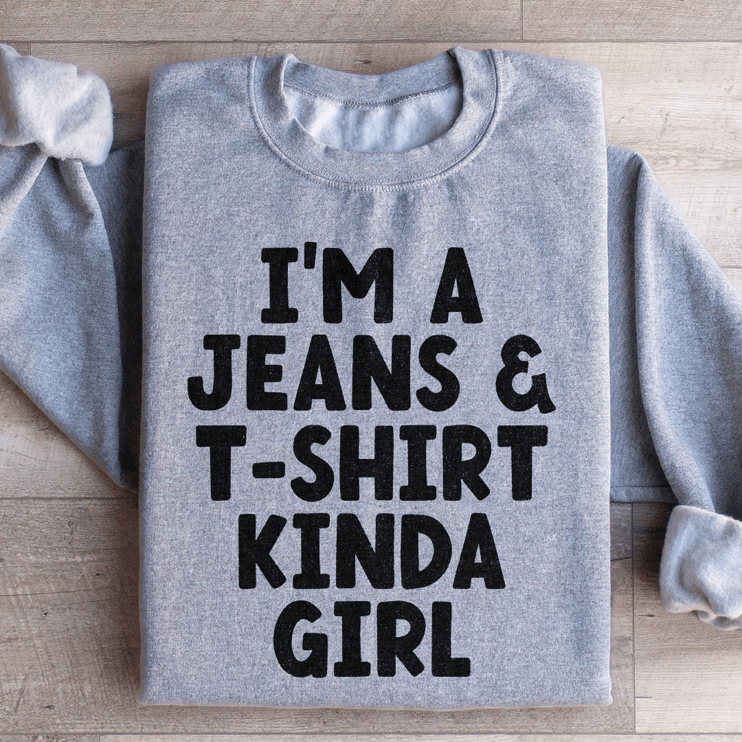 I'm A Jeans & T-Shirt Kinda Girl Sweatshirt